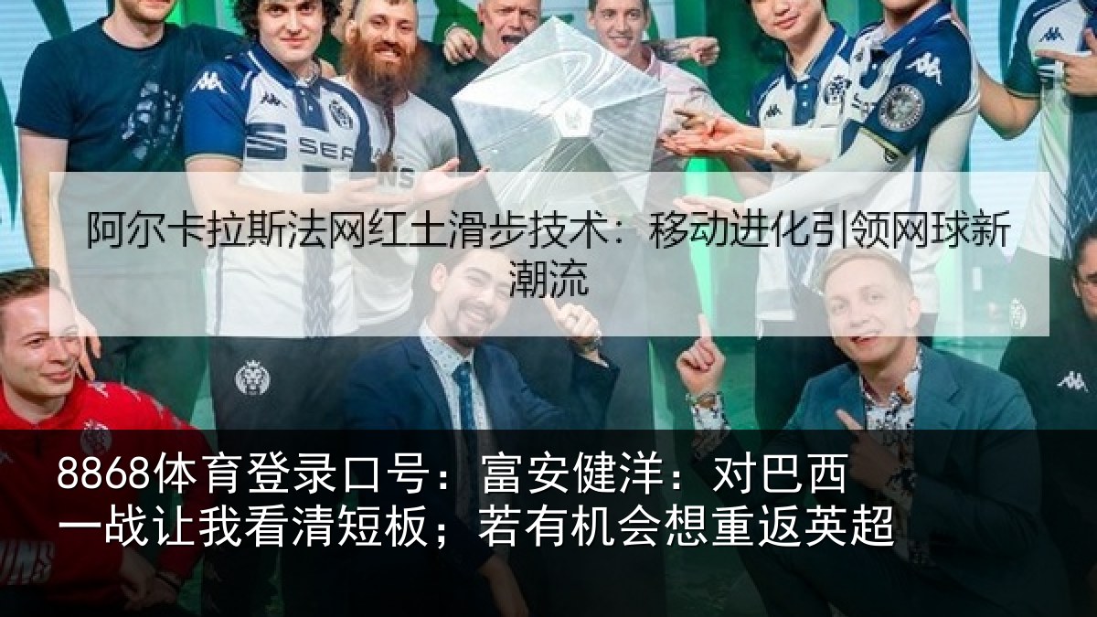 8868体育登录口号:富安健洋:对巴西一战让我看清短板;若有机会想重返英超